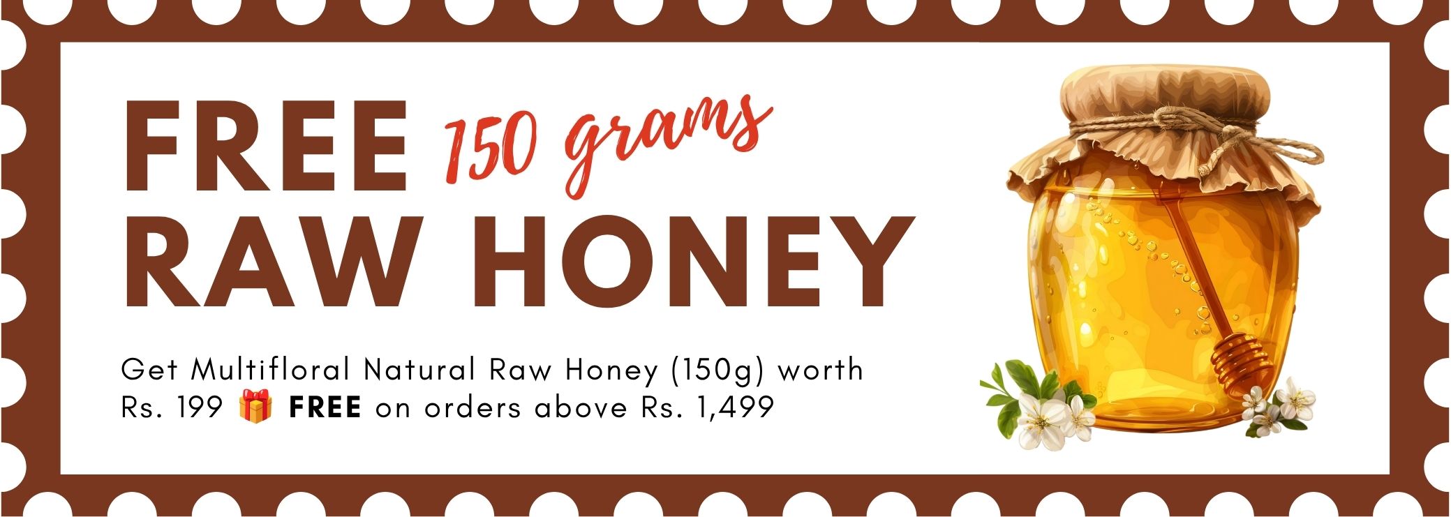 Get Raw Honey (150g) worth Rs. 199 FREE on orders above Rs. 1,499