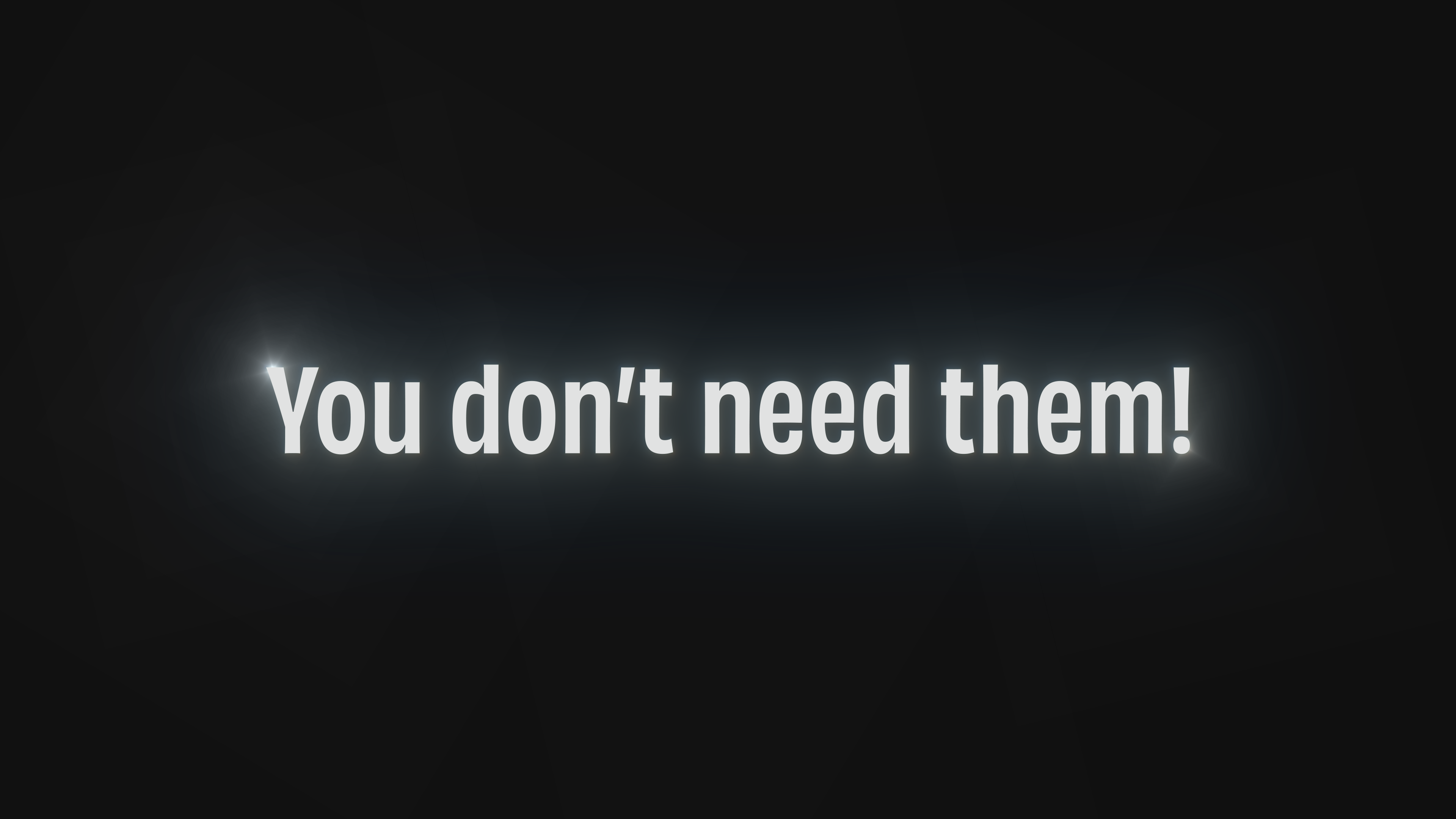 You don't need them!